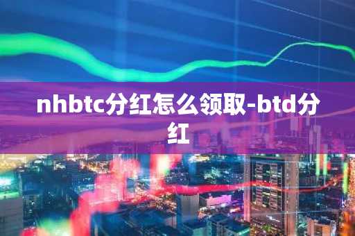 nhbtc分红怎么领取-btd分红