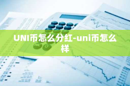 UNI币怎么分红-uni币怎么样