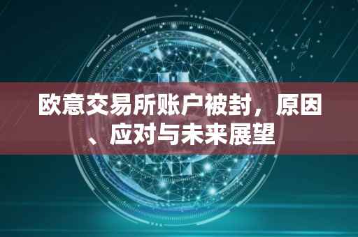 欧意交易所账户被封，原因、应对与未来展望
