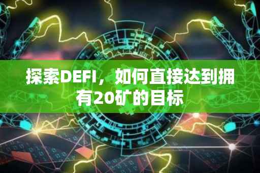 探索DEFI，如何直接达到拥有20矿的目标