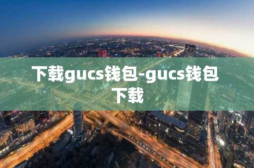 下载gucs钱包-gucs钱包 下载