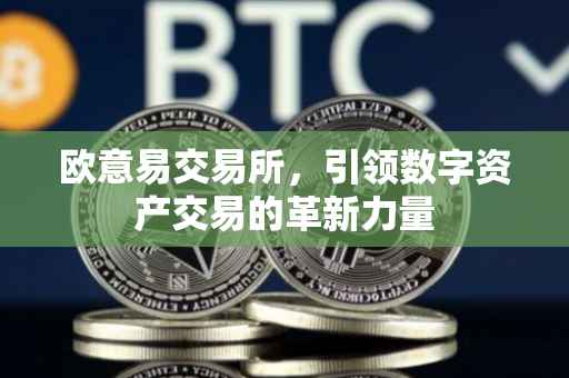 欧意易交易所，引领数字资产交易的革新力量