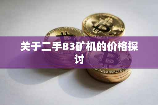 关于二手B3矿机的价格探讨