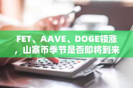FET、AAVE、DOGE领涨，山寨币季节是否即将到来？