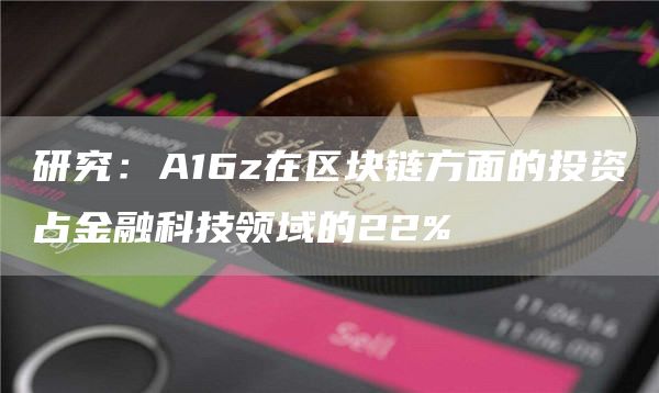 研究：A16z在区块链方面的投资占金融科技领域的22%