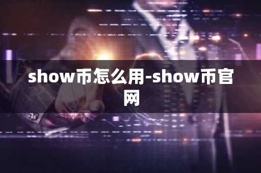 show币怎么用-show币官网