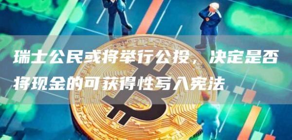 瑞士公民或将举行公投，决定是否将现金的可获得性写入宪法