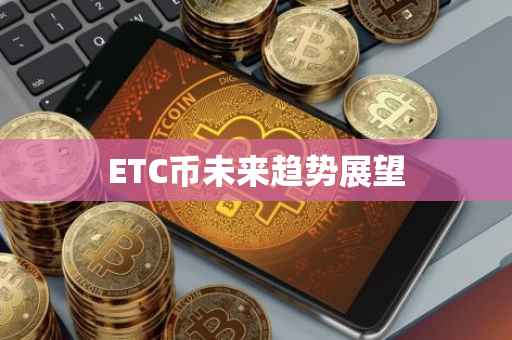 ETC币未来趋势展望