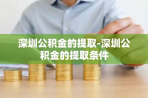 深圳公积金的提取-深圳公积金的提取条件