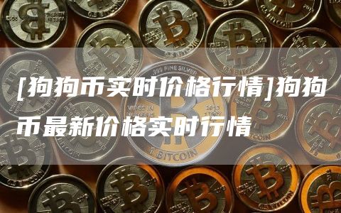[狗狗币实时价格行情]狗狗币最新价格实时行情