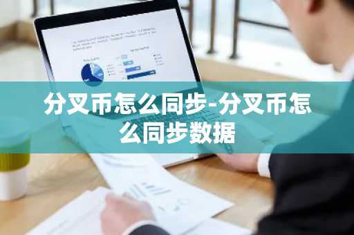 分叉币怎么同步-分叉币怎么同步数据