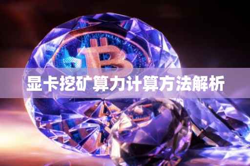 显卡挖矿算力计算方法解析