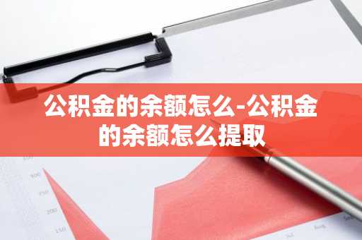 公积金的余额怎么-公积金的余额怎么提取