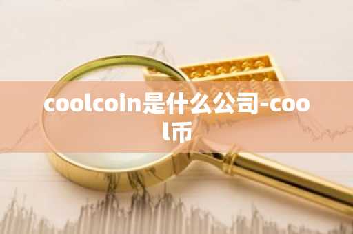 coolcoin是什么公司-cool币