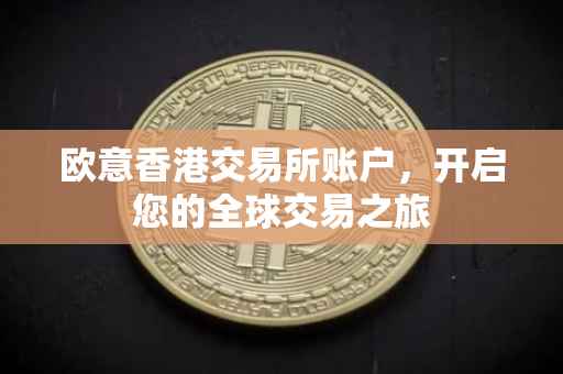欧意香港交易所账户，开启您的全球交易之旅