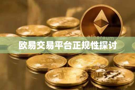 欧易交易平台正规性探讨