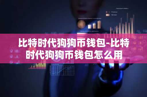 比特时代狗狗币钱包-比特时代狗狗币钱包怎么用