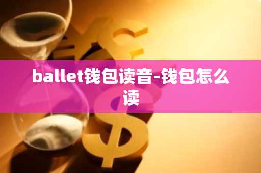 ballet钱包读音-钱包怎么读
