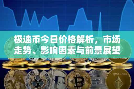 极速币今日价格解析，市场走势、影响因素与前景展望
