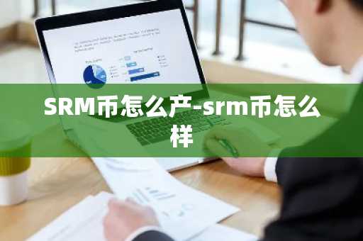 SRM币怎么产-srm币怎么样