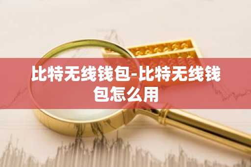 比特无线钱包-比特无线钱包怎么用