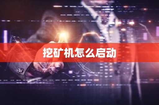 挖矿机怎么启动