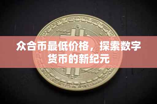 众合币最低价格，探索数字货币的新纪元