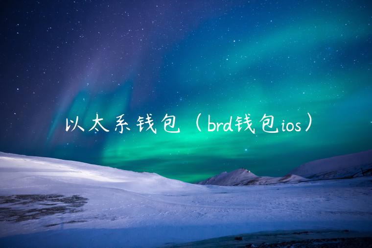 以太系<a href=https://news.zgjsgccyw.cn/lbk/481438.html target=_blank class=infotextkey>钱包</a>（brd钱包ios）-第1张图片-binance下载