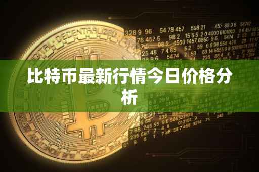 比特币最新行情今日价格分析