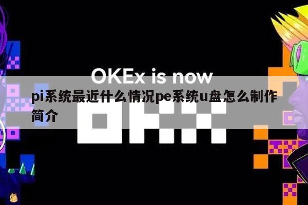 pi系统最近什么情况p系统u盘怎么制作简介