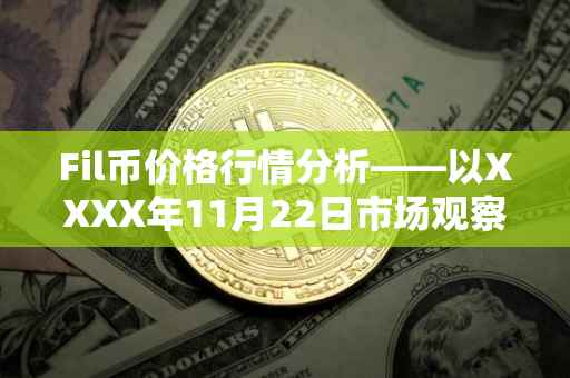 Fil币价格行情分析——以XXXX年11月22日市场观察为例