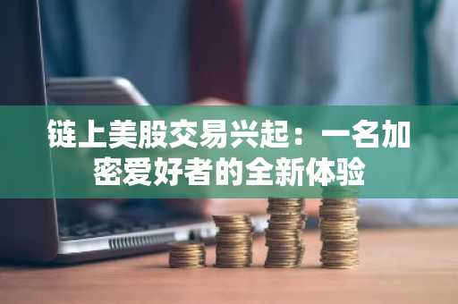 链上美股交易兴起：一名加密爱好者的全新体验