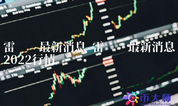 雷达币最新消息2022行情