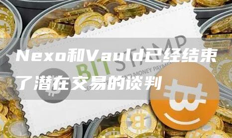 No和Vauld已经结束了潜在交易的谈判