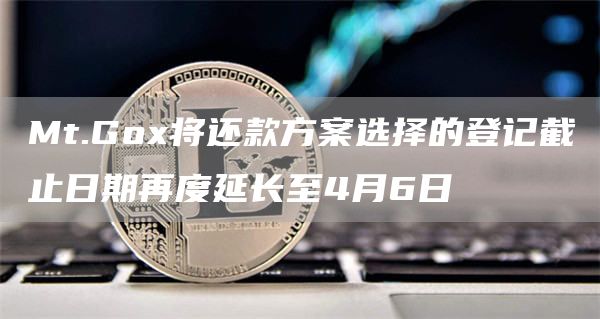 Mt.Go将还款方案选择的登记截止日期再度延长至4月6日
