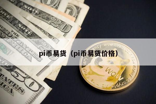 pi币易货（pi币易货价格