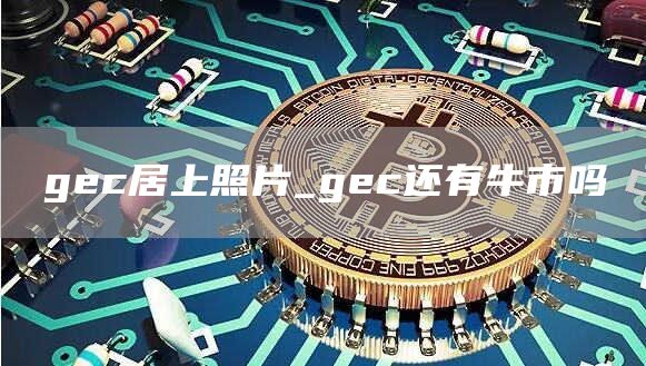 gc居上照片_gc还有牛市吗