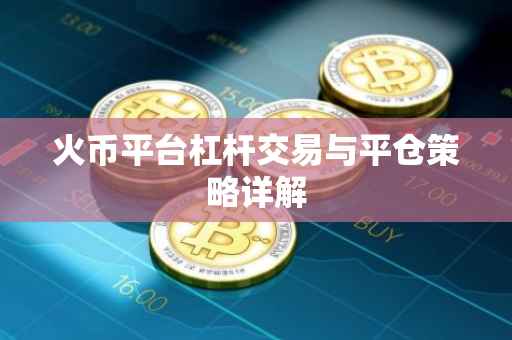 火币平台杠杆交易与平仓策略详解