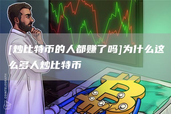 [炒比特币的人都赚了吗]为什么这么多人炒比特币