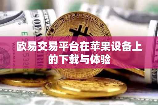 欧易交易平台在苹果设备上的下载与体验