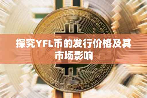 探究YFL币的发行价格及其市场影响