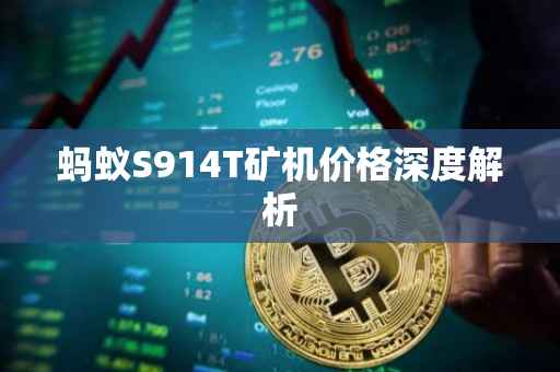 蚂蚁S914T矿机价格深度解析