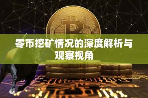 零币挖矿情况的深度解析与观察视角