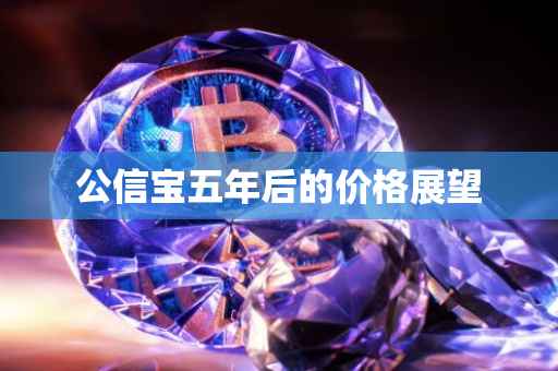 公信宝五年后的价格展望