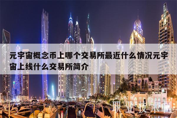 元宇宙概念币上哪个交易所最近什么情况元宇宙上线什么交易所简介
