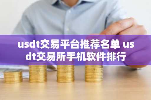 usdt交易平台推荐名单 usdt交易所手机软件排行