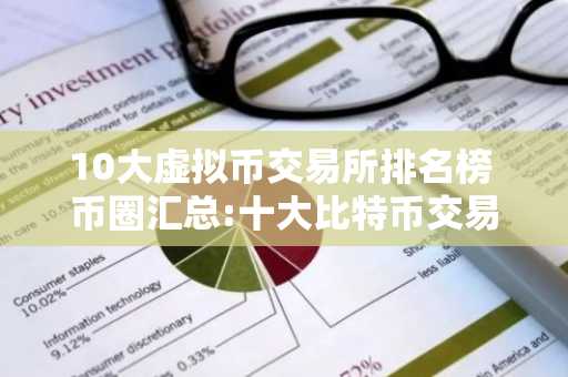 10大虚拟币交易所排名榜 币圈汇总:十大比特币交易平台排行榜单