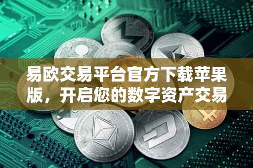 易欧交易平台官方下载苹果版，开启您的数字资产交易之旅