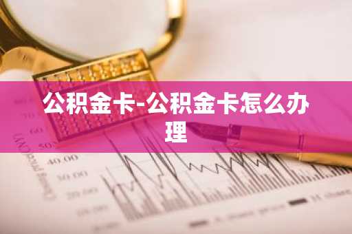 公积金卡-公积金卡怎么办理