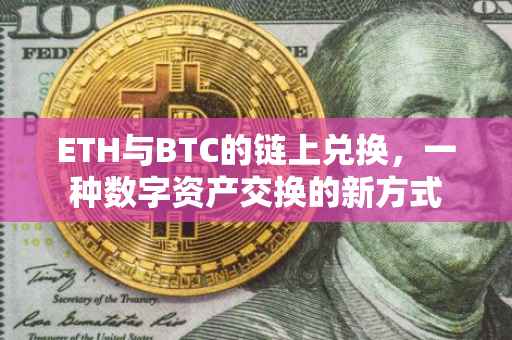 ETH与BTC的链上兑换，一种数字资产交换的新方式